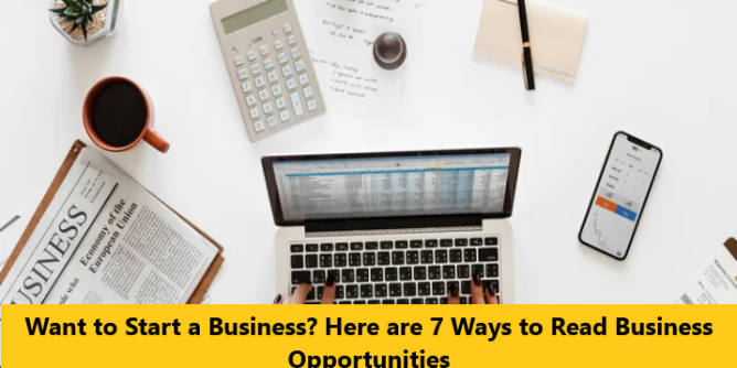 Want to Start a Business? Here are 7 Ways to Read Business Opportunities
